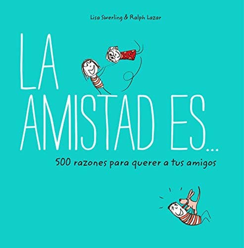 Portada de La amistad es... 500 razones para querer a tus amigos
