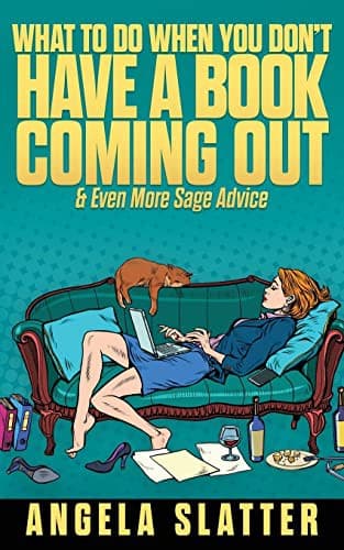 Portada de What To Do When You Don't Have A Book Coming Out & Even More Sage Advice
